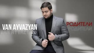 Van Ayvazyan (Ван Айвазян) - Родители (Премьера клипа 2021)